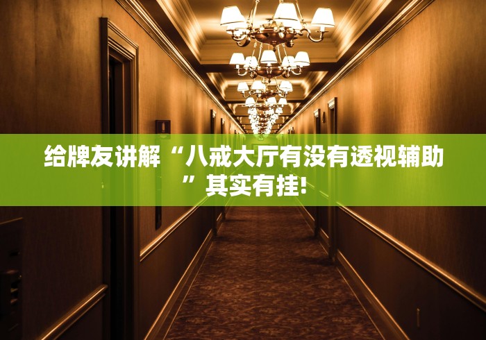 给牌友讲解“八戒大厅有没有透视辅助”其实有挂!