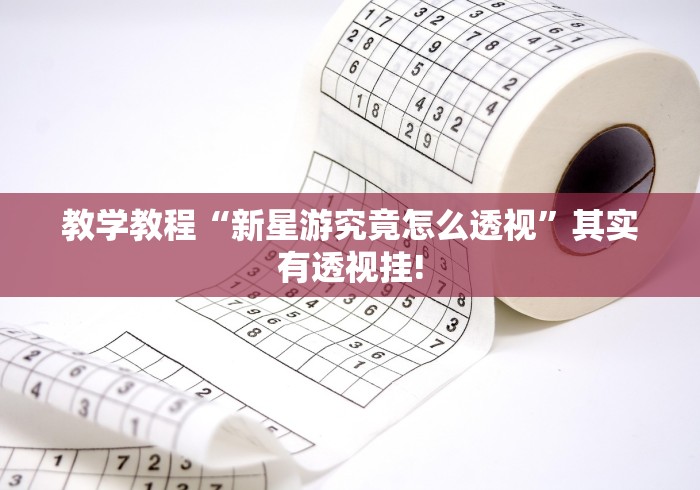 教学教程“新星游究竟怎么透视”其实有透视挂! 教学教程“新星游究竟怎么透视”其实有透视挂!