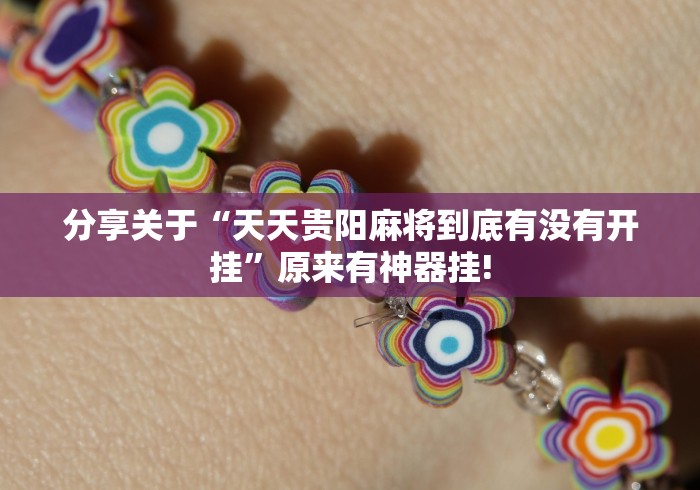 分享关于“天天贵阳麻将到底有没有开挂”原来有神器挂!