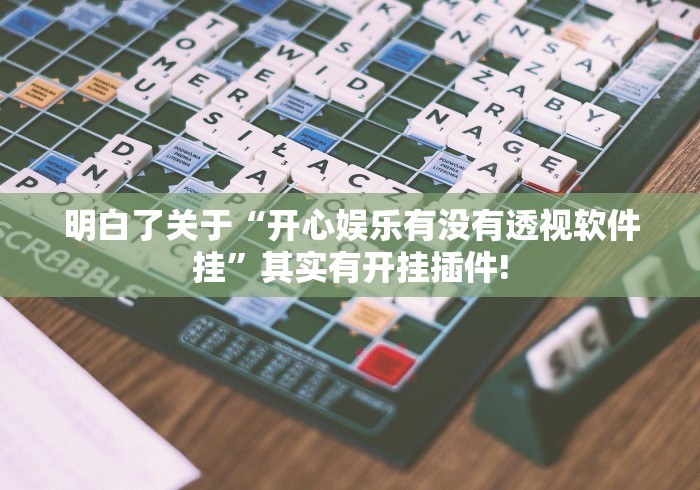 明白了关于“开心娱乐有没有透视软件挂”其实有开挂插件! 明白了关于“开心娱乐有没有透视软件挂”其实有开挂插件!