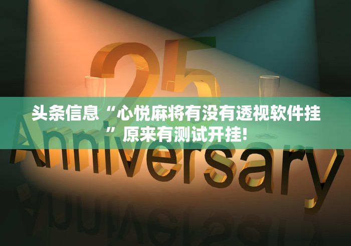 头条信息“心悦麻将有没有透视软件挂”原来有测试开挂! 头条信息“心悦麻将有没有透视软件挂”原来有测试开挂!
