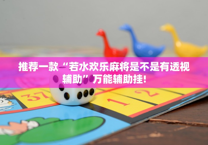 推荐一款“若水欢乐麻将是不是有透视辅助”万能辅助挂! 推荐一款“若水欢乐麻将是不是有透视辅助”万能辅助挂!