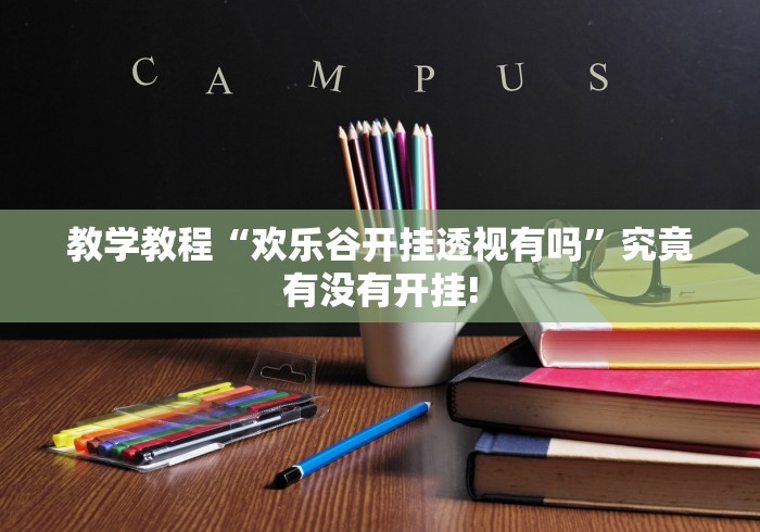 教学教程“欢乐谷开挂透视有吗”究竟有没有开挂!