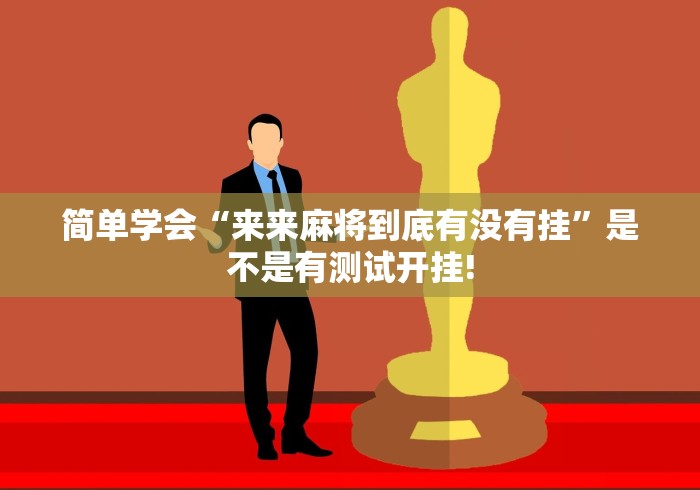 简单学会“来来麻将到底有没有挂”是不是有测试开挂!