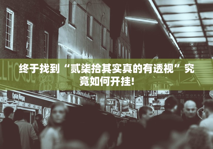 终于找到“贰柒拾其实真的有透视”究竟如何开挂! 终于找到“贰柒拾其实真的有透视”究竟如何开挂!