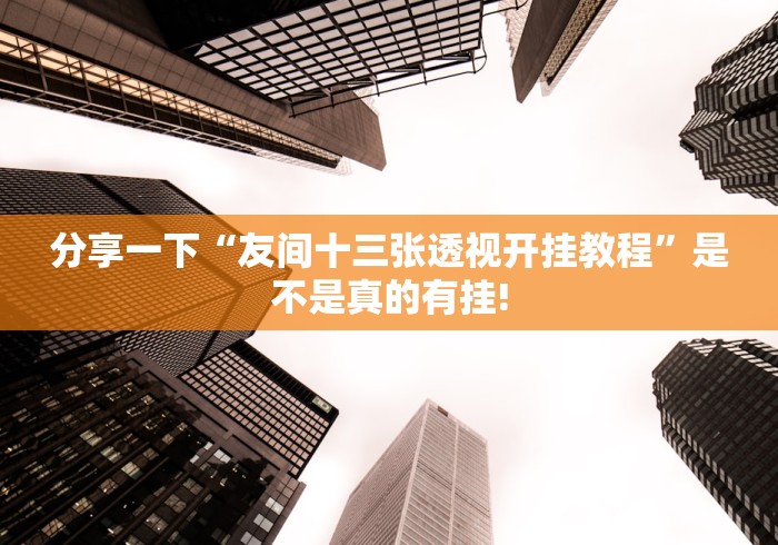 分享一下“友间十三张透视开挂教程”是不是真的有挂!