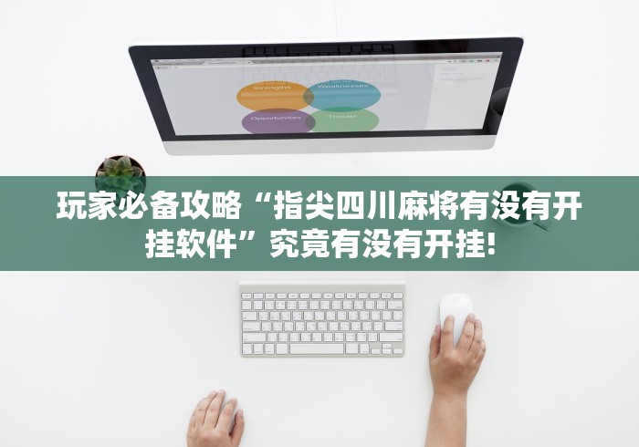 玩家必备攻略“指尖四川麻将有没有开挂软件”究竟有没有开挂!