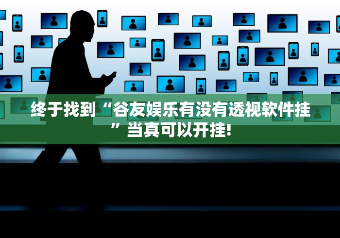 终于找到“谷友娱乐有没有透视软件挂”当真可以开挂!