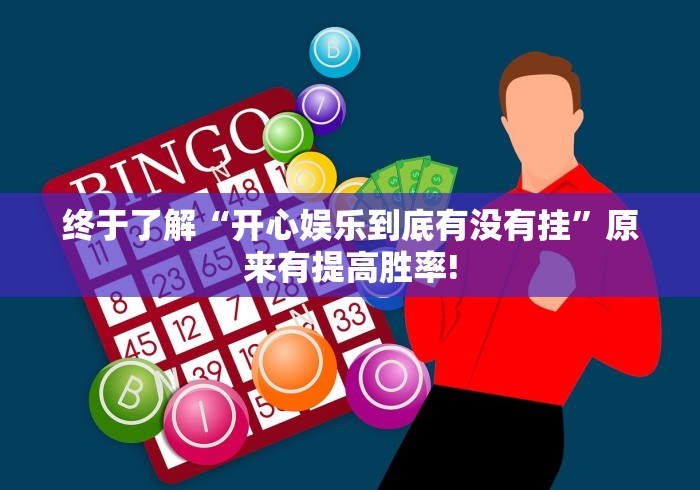 终于了解“开心娱乐到底有没有挂”原来有提高胜率!