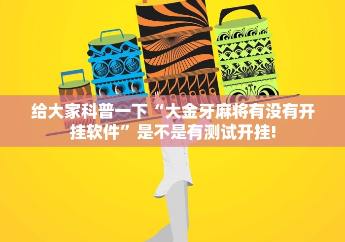 给大家科普一下“大金牙麻将有没有开挂软件”是不是有测试开挂!