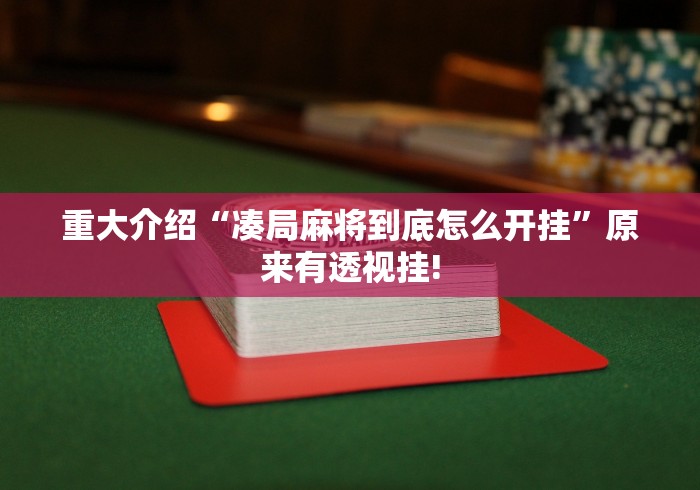 重大介绍“凑局麻将到底怎么开挂”原来有透视挂!