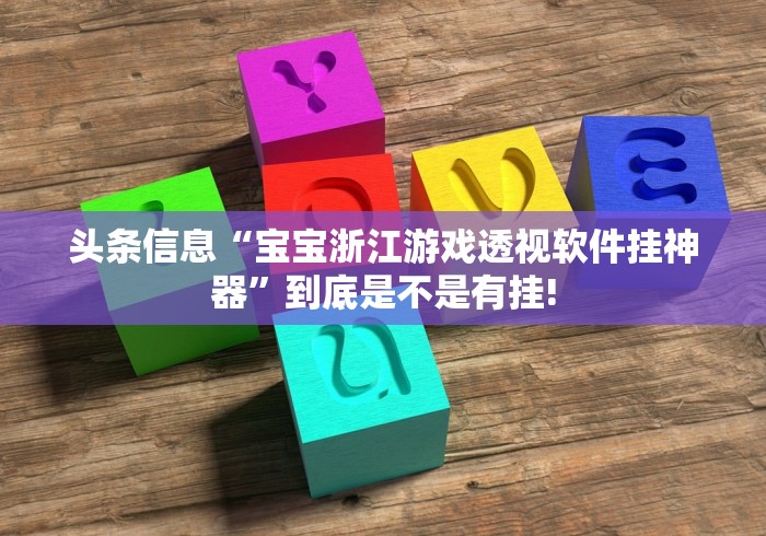 头条信息“宝宝浙江游戏透视软件挂神器”到底是不是有挂!