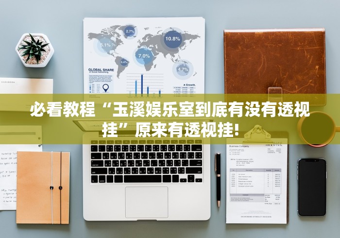 必看教程“玉溪娱乐室到底有没有透视挂”原来有透视挂!