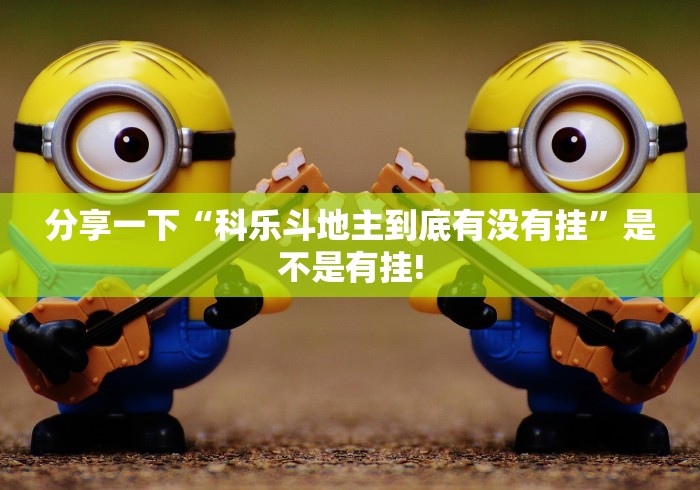 分享一下“科乐斗地主到底有没有挂”是不是有挂!