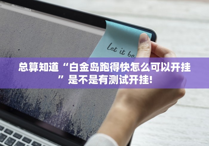 总算知道“白金岛跑得快怎么可以开挂”是不是有测试开挂! 总算知道“白金岛跑得快怎么可以开挂”是不是有测试开挂!