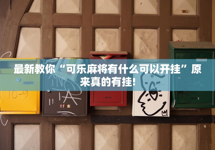 最新教你“可乐麻将有什么可以开挂”原来真的有挂! 最新教你“可乐麻将有什么可以开挂”原来真的有挂!