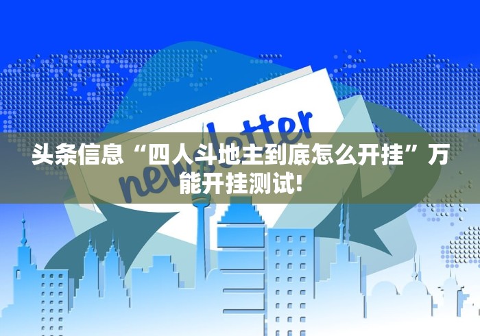 头条信息“四人斗地主到底怎么开挂”万能开挂测试! 头条信息“四人斗地主到底怎么开挂”万能开挂测试!
