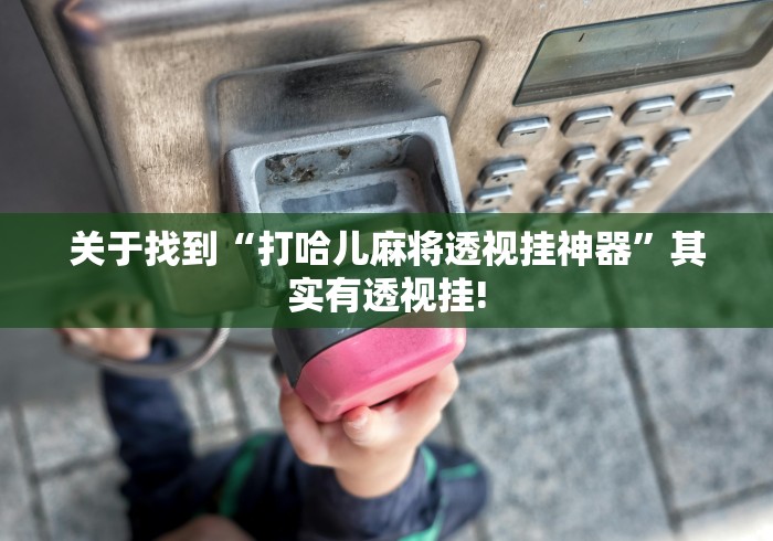 关于找到“打哈儿麻将透视挂神器”其实有透视挂!