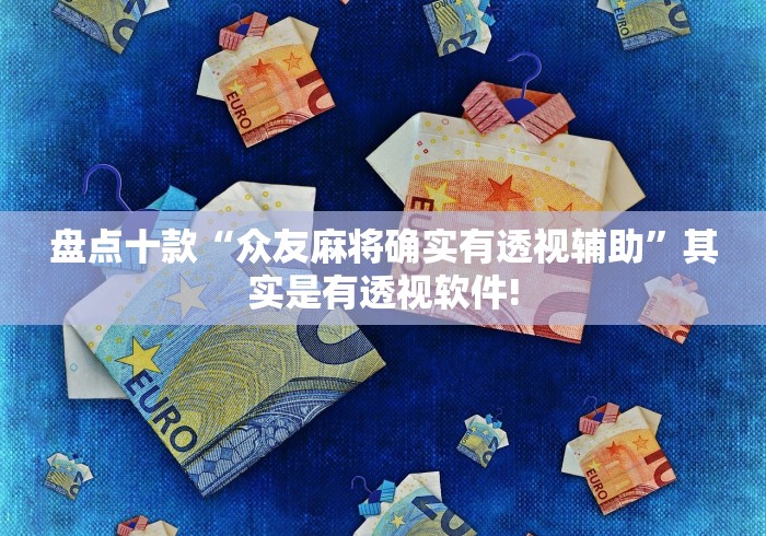 盘点十款“众友麻将确实有透视辅助”其实是有透视软件! 盘点十款“众友麻将确实有透视辅助”其实是有透视软件!