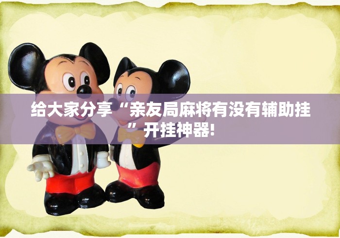 给大家分享“亲友局麻将有没有辅助挂”开挂神器!