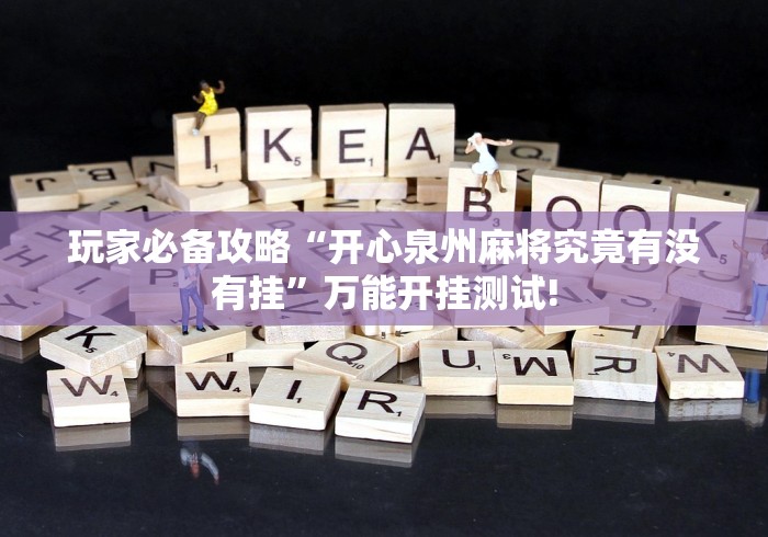 玩家必备攻略“开心泉州麻将究竟有没有挂”万能开挂测试!