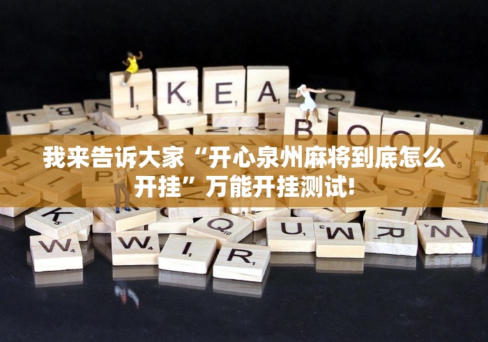我来告诉大家“开心泉州麻将到底怎么开挂”万能开挂测试!