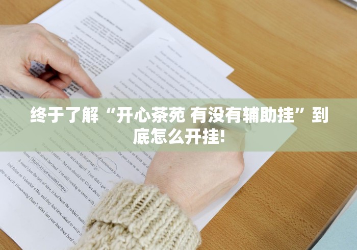终于了解“开心茶苑 有没有辅助挂”到底怎么开挂! 终于了解“开心茶苑 有没有辅助挂”到底怎么开挂!