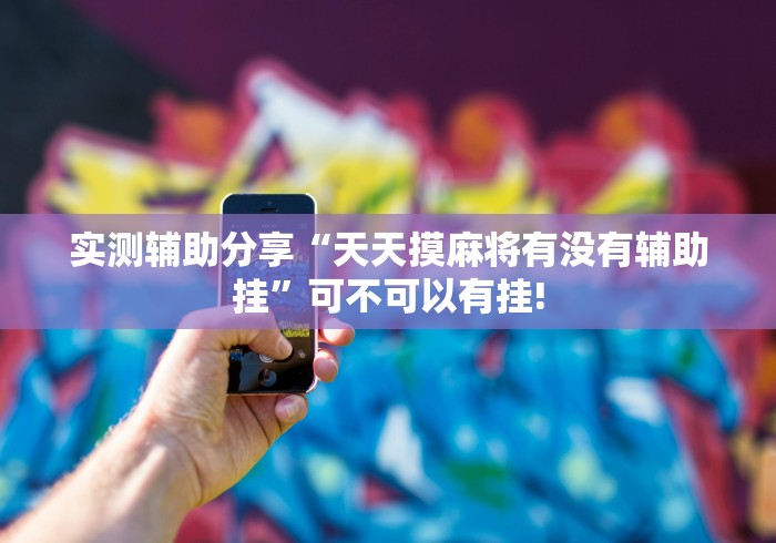 实测辅助分享“天天摸麻将有没有辅助挂”可不可以有挂!