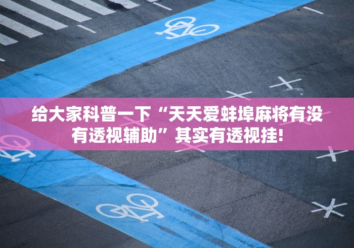 给大家科普一下“天天爱蚌埠麻将有没有透视辅助”其实有透视挂! 给大家科普一下“天天爱蚌埠麻将有没有透视辅助”其实有透视挂!