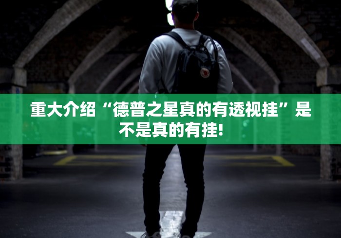 重大介绍“德普之星真的有透视挂”是不是真的有挂! 重大介绍“德普之星真的有透视挂”是不是真的有挂!