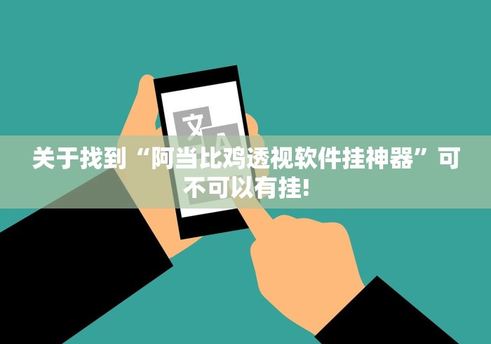 关于找到“阿当比鸡透视软件挂神器”可不可以有挂!