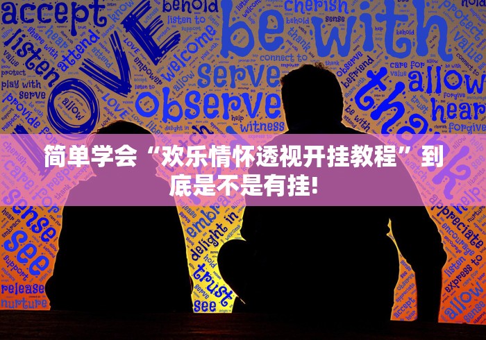 简单学会“欢乐情怀透视开挂教程”到底是不是有挂!