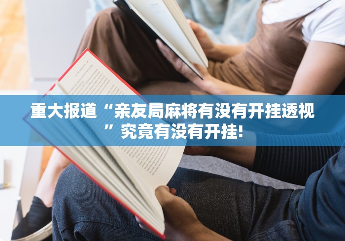 重大报道“亲友局麻将有没有开挂透视”究竟有没有开挂!