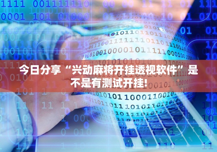 今日分享“兴动麻将开挂透视软件”是不是有测试开挂! 今日分享“兴动麻将开挂透视软件”是不是有测试开挂!